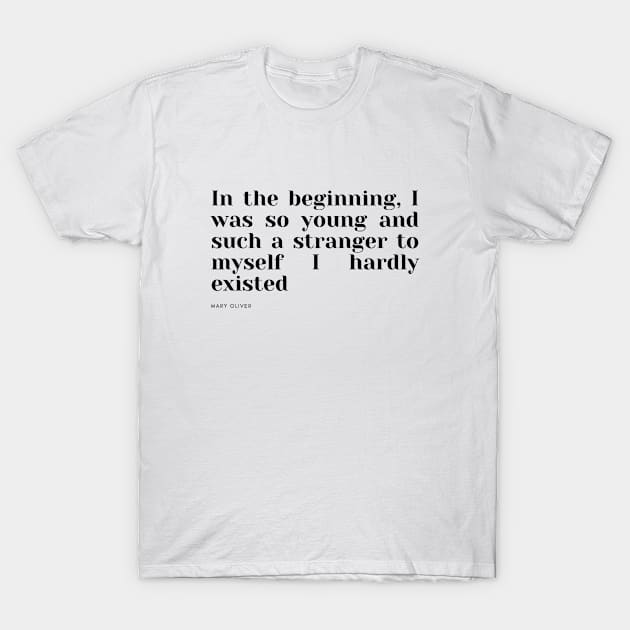 In the beginning, I was so young and such a stranger to myself I hardly existed T-Shirt by cloudviewv2